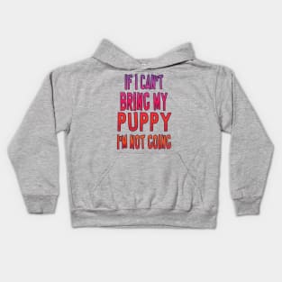 If I can't bring my puppy, I'm not going Kids Hoodie